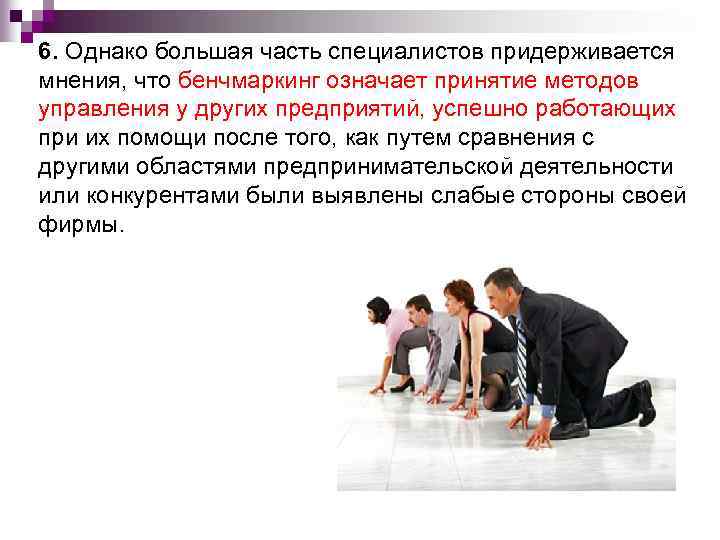 6. Однако большая часть специалистов придерживается мнения, что бенчмаркинг означает принятие методов управления у