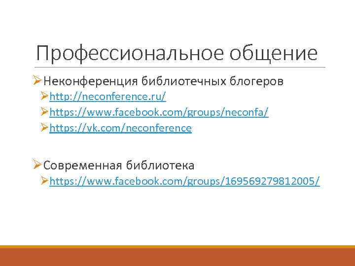 Профессиональное общение ØНеконференция библиотечных блогеров Øhttp: //neconference. ru/ Øhttps: //www. facebook. com/groups/neconfa/ Øhttps: //vk.