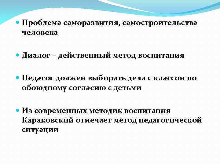  Проблема саморазвития, самостроительства человека Диалог – действенный метод воспитания Педагог должен выбирать дела