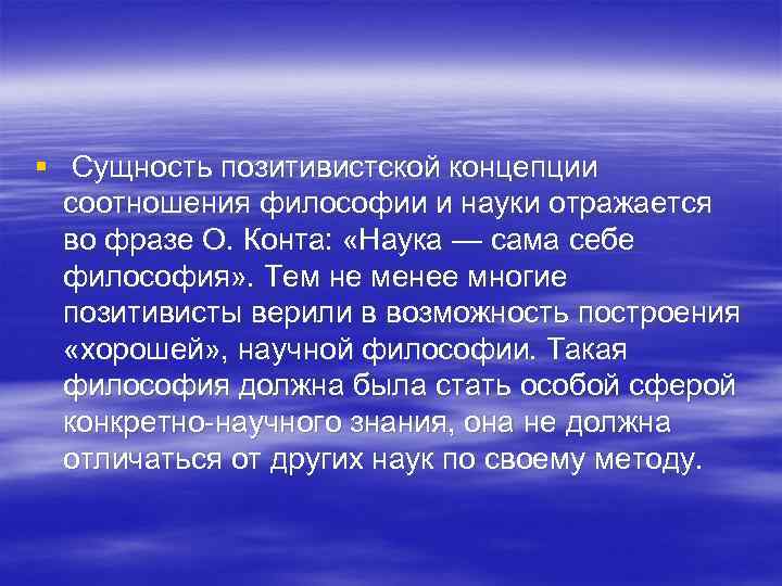 § Сущность позитивистской концепции соотношения философии и науки отражается во фразе О. Конта: «Наука