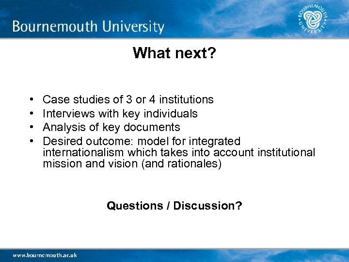 What next? • • Case studies of 3 or 4 institutions Interviews with key