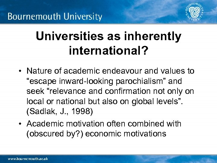 Universities as inherently international? • Nature of academic endeavour and values to “escape inward-looking