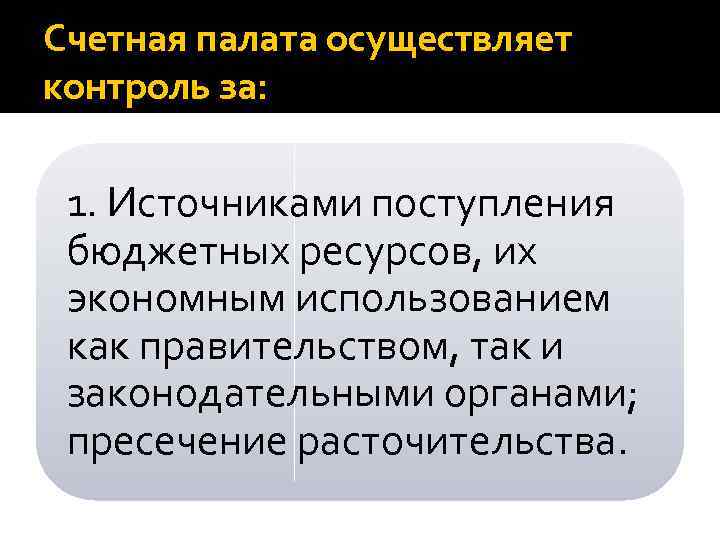 Счетная палата осуществляет контроль за: 1. Источниками поступления бюджетных ресурсов, их экономным использованием как