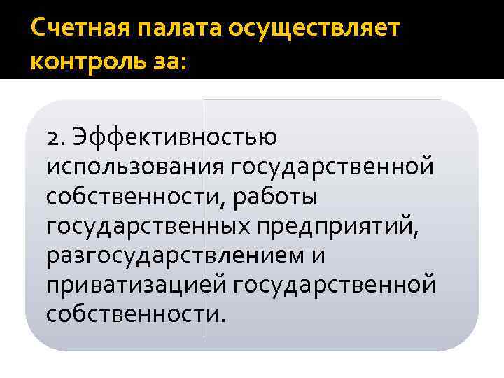 Счетная палата осуществляет контроль за: 2. Эффективностью использования государственной собственности, работы государственных предприятий, разгосударствлением