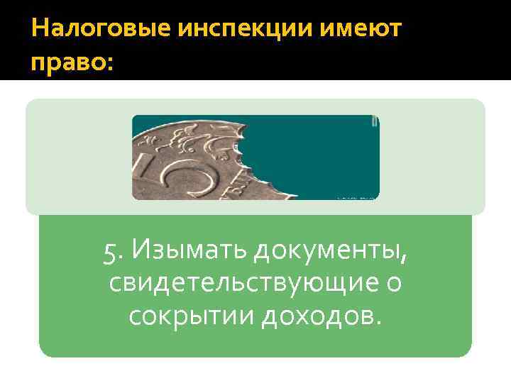 Налоговые инспекции имеют право: 5. Изымать документы, свидетельствующие о сокрытии доходов. 