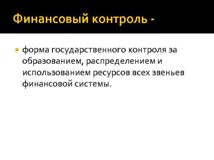 Финансовый контроль форма государственного контроля за образованием, распределением и использованием ресурсов всех звеньев финансовой