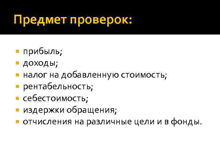 Предмет проверок: прибыль; доходы; налог на добавленную стоимость; рентабельность; себестоимость; издержки обращения; отчисления на