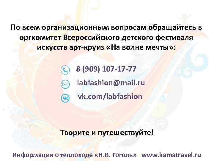 По всем организационным вопросам обращайтесь в оргкомитет Всероссийского детского фестиваля искусств арт-круиз «На волне