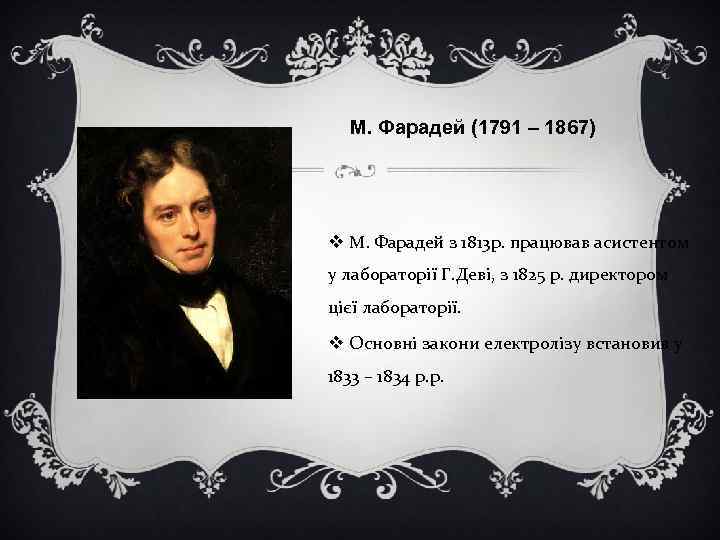 М. Фарадей (1791 – 1867) v М. Фарадей з 1813 р. працював асистентом у