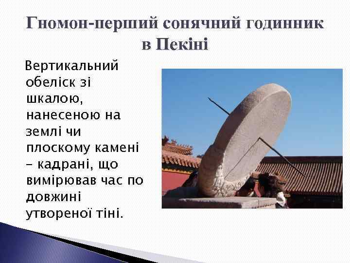 Гномон-перший сонячний годинник в Пекіні Вертикальний обеліск зі шкалою, нанесеною на землі чи плоскому