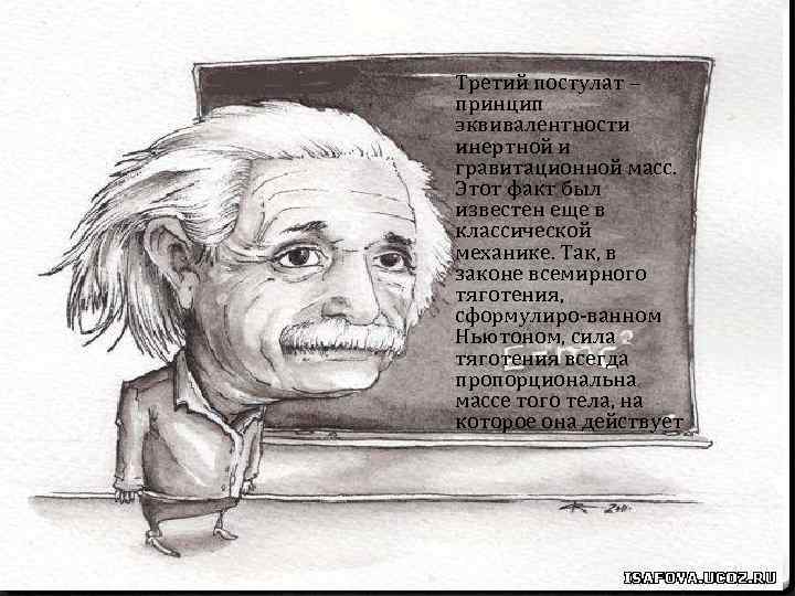 Третий постулат – принцип эквивалентности инертной и гравитационной масс. Этот факт был известен еще