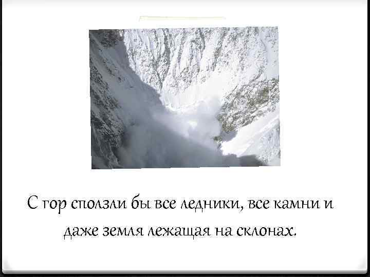 С гор сползли бы все ледники, все камни и даже земля лежащая на склонах.