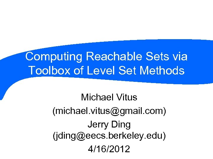 Computing Reachable Sets via Toolbox of Level Set Methods Michael Vitus (michael. vitus@gmail. com)