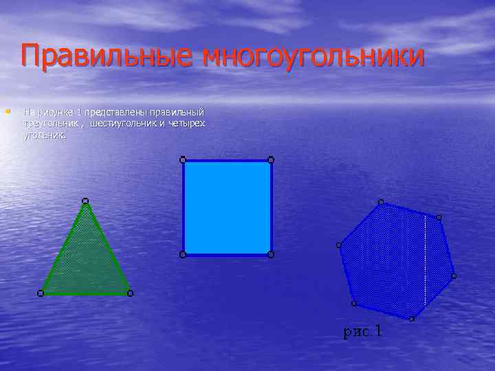 Правильные многоугольники • На рисунке 1 представлены правильный треугольник , шестиугольник и четырех угольник.