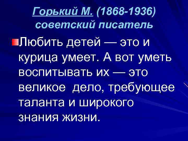 Горький М. (1868 -1936) советский писатель Любить детей — это и курица умеет. А