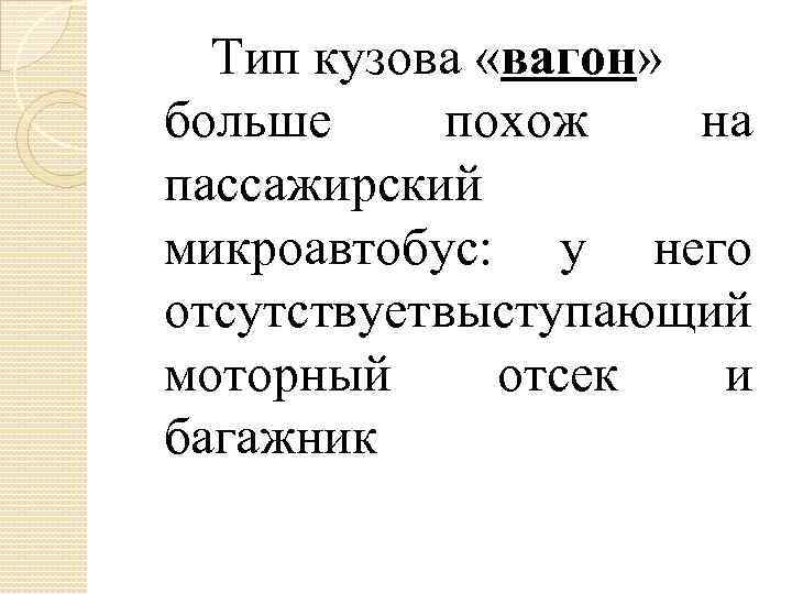 Тип кузова «вагон» больше похож на пассажирский микроавтобус: у него отсутствуетвыступающий моторный отсек и