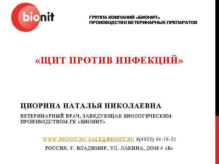 ГРУППА КОМПАНИЙ «БИОНИТ» ПРОИЗВОДСТВО ВЕТЕРИНАРНЫХ ПРЕПАРАТОВ «ЩИТ ПРОТИВ ИНФЕКЦИЙ» ЦИОРИНА НАТАЛЬЯ НИКОЛАЕВНА ВЕТЕРИНАРНЫЙ ВРАЧ,