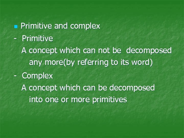 Primitive and complex - Primitive A concept which can not be decomposed any more(by