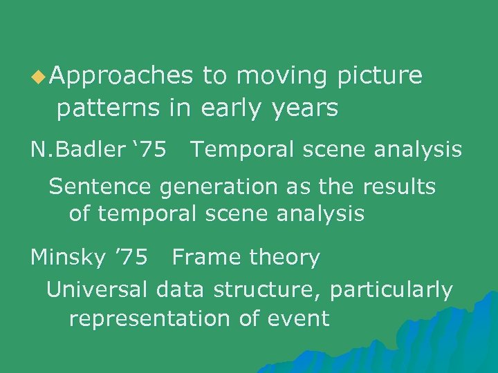 u Approaches to moving picture patterns in early years N. Badler ‘ 75 Temporal