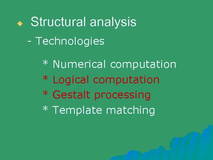 u Structural analysis - Technologies * * Numerical computation Logical computation Gestalt processing Template