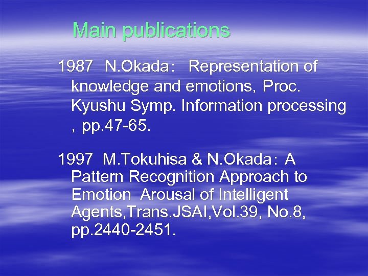 Main publications 1987　N. Okada：　Representation of knowledge and emotions，Proc. Kyushu Symp. Information processing ，pp. 47