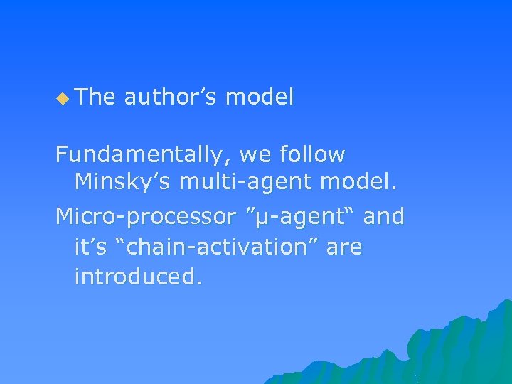 u The author’s model Fundamentally, we follow Minsky’s multi-agent model. Micro-processor ”μ-agent“ and it’s