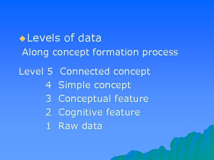 u Levels of data Along concept formation process Level 5 4 3 2 1