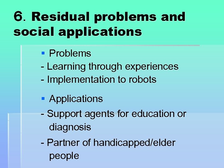 ６．Residual problems and social applications § Problems - Learning through experiences - Implementation to