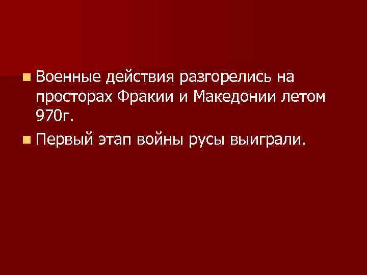 n Военные действия разгорелись на просторах Фракии и Македонии летом 970 г. n Первый