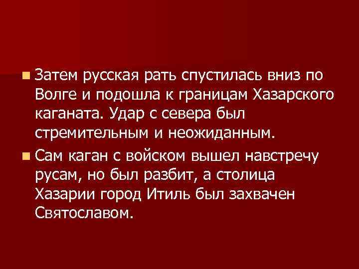 n Затем русская рать спустилась вниз по Волге и подошла к границам Хазарского каганата.