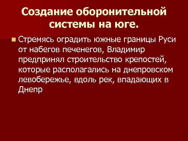 Создание оборонительной системы на юге. n Стремясь оградить южные границы Руси от набегов печенегов,
