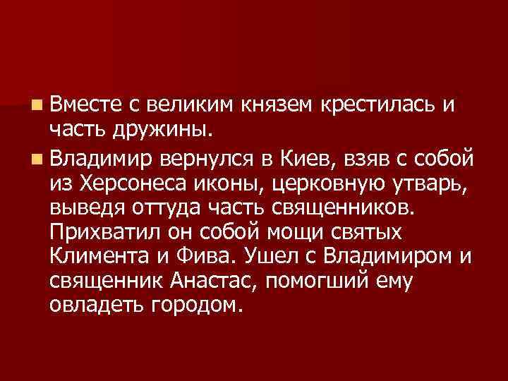 n Вместе с великим князем крестилась и часть дружины. n Владимир вернулся в Киев,