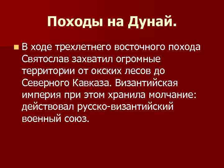 Походы на Дунай. n. В ходе трехлетнего восточного похода Святослав захватил огромные территории от