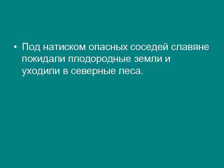  • Под натиском опасных соседей славяне покидали плодородные земли и уходили в северные