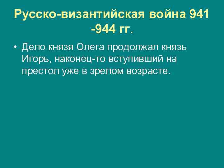 Русско-византийская война 941 -944 гг. • Дело князя Олега продолжал князь Игорь, наконец-то вступивший
