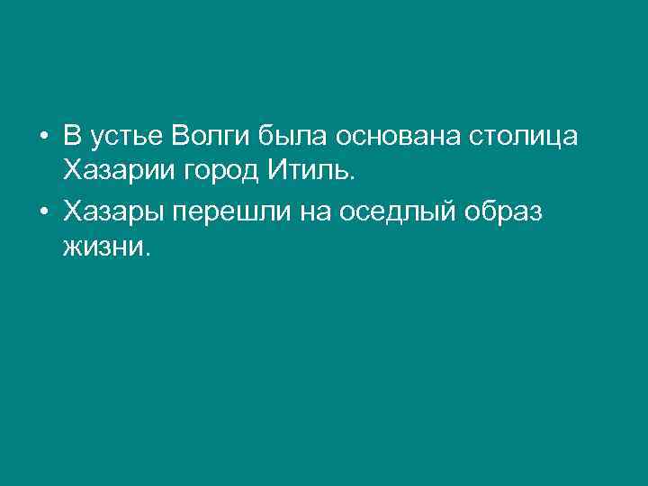  • В устье Волги была основана столица Хазарии город Итиль. • Хазары перешли
