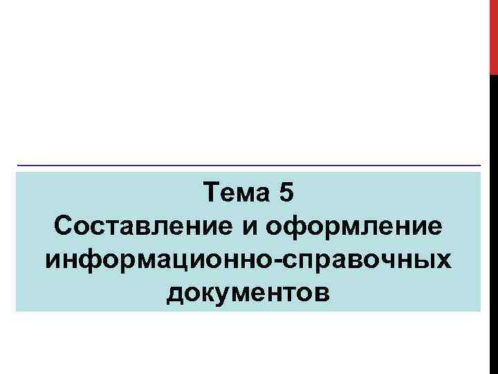 Тема 5 Составление и оформление информационно справочных документов 