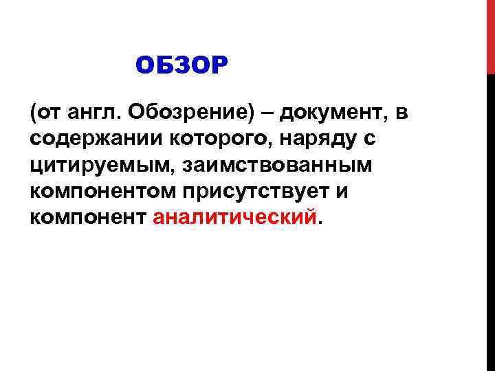 ОБЗОР (от англ. Обозрение) – документ, в содержании которого, наряду с цитируемым, заимствованным компонентом