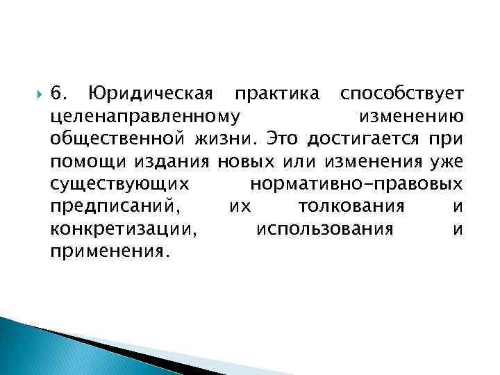  6. Юридическая практика способствует целенаправленному изменению общественной жизни. Это достигается при помощи издания