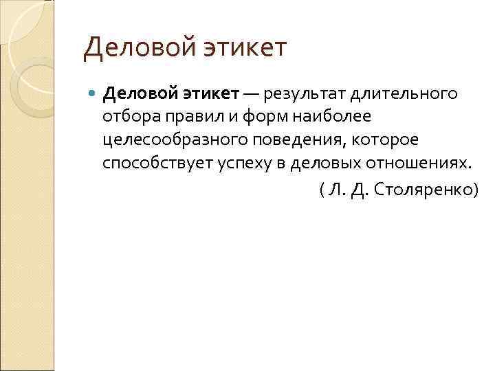 Деловой этикет — результат длительного отбора правил и форм наиболее целесообразного поведения, которое способствует