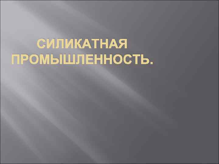 СИЛИКАТНАЯ ПРОМЫШЛЕННОСТЬ. 