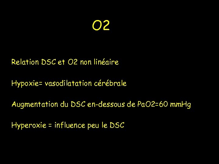 O 2 Relation DSC et O 2 non linéaire Hypoxie= vasodilatation cérébrale Augmentation du