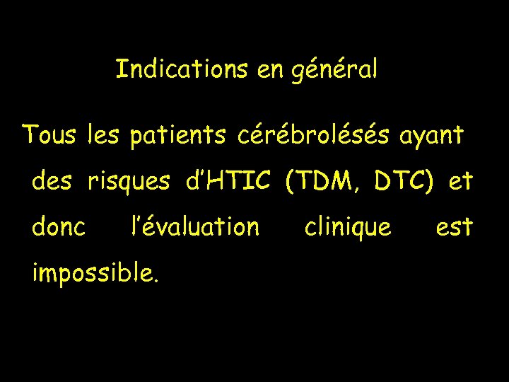 Indications en général Tous les patients cérébrolésés ayant des risques d’HTIC (TDM, DTC) et