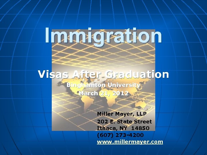 Immigration Visas After Graduation Binghamton University March 21, 2012 Miller Mayer, LLP 202 E.