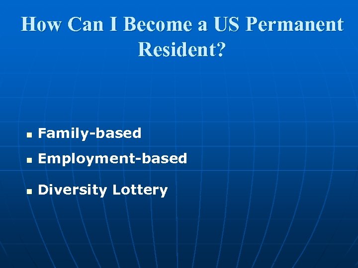 How Can I Become a US Permanent Resident? n Family-based n Employment-based n Diversity