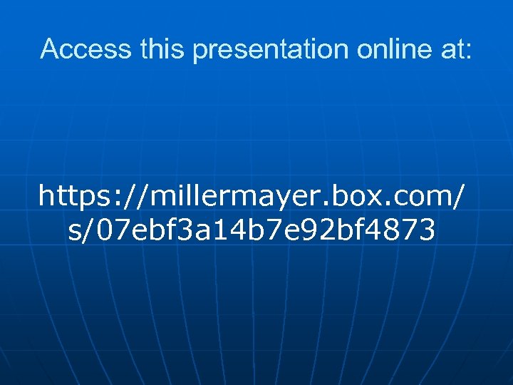 Access this presentation online at: https: //millermayer. box. com/ s/07 ebf 3 a 14