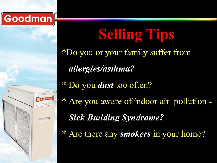 Selling Tips *Do you or your family suffer from allergies/asthma? * Do you dust