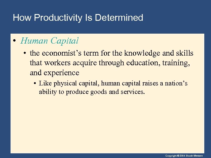 How Productivity Is Determined • Human Capital • the economist’s term for the knowledge