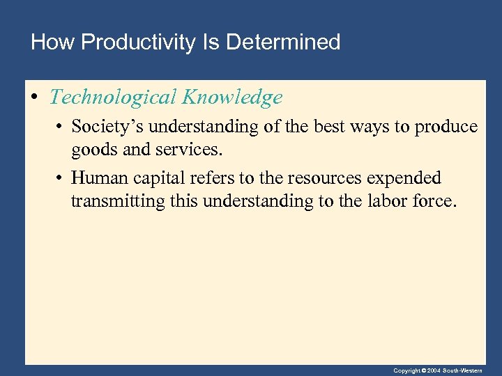 How Productivity Is Determined • Technological Knowledge • Society’s understanding of the best ways