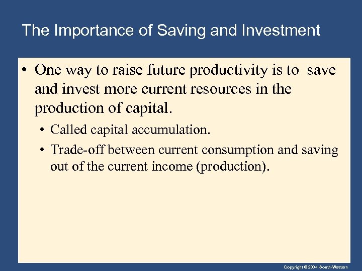 The Importance of Saving and Investment • One way to raise future productivity is